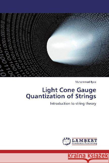 Light Cone Gauge Quantization of Strings : Introduction to string theory Ilyas, Muhammad 9783330319936