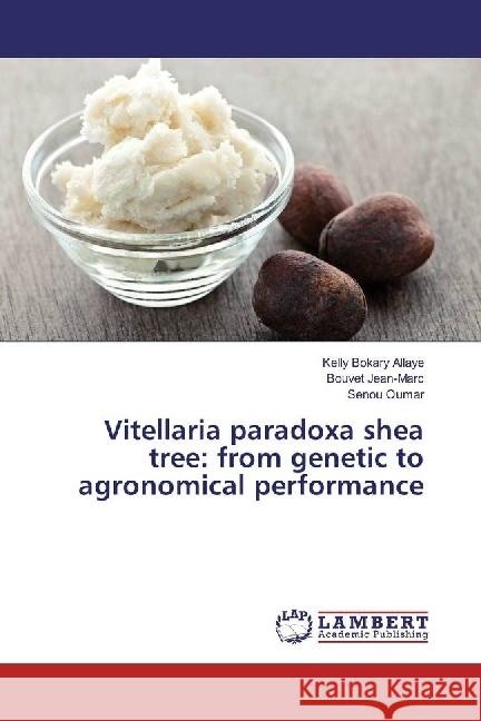 Vitellaria paradoxa shea tree: from genetic to agronomical performance Bokary Allaye, Kelly; Jean-Marc, Bouvet; Oumar, Senou 9783330320123