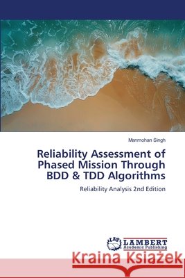 Reliability Assessment of Phased Mission Through BDD & TDD Algorithms Manmohan Singh 9783330320239