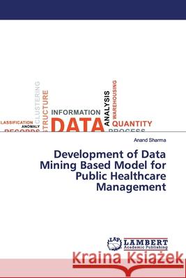 Development of Data Mining Based Model for Public Healthcare Management Anand Sharma 9783330320413 LAP Lambert Academic Publishing