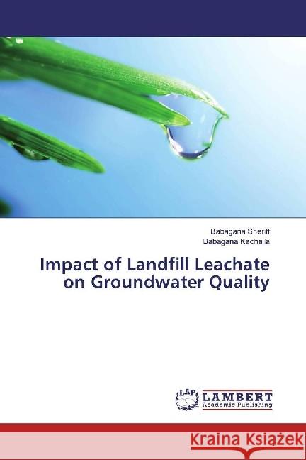 Impact of Landfill Leachate on Groundwater Quality Sheriff, Babagana; Kachalla, Babagana 9783330320581 LAP Lambert Academic Publishing