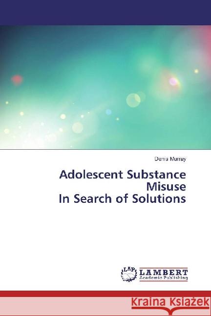 Adolescent Substance Misuse In Search of Solutions Murray, Denis 9783330320857