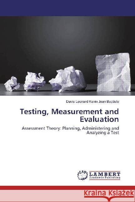 Testing, Measurement and Evaluation : Assessment Theory: Planning, Administering and Analyzing a Test Jean Baptiste, Davis Leonard Kevin 9783330320888