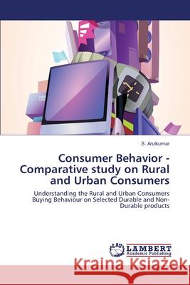 Consumer Behavior - Comparative study on Rural and Urban Consumers S Arulkumar 9783330321564 LAP Lambert Academic Publishing