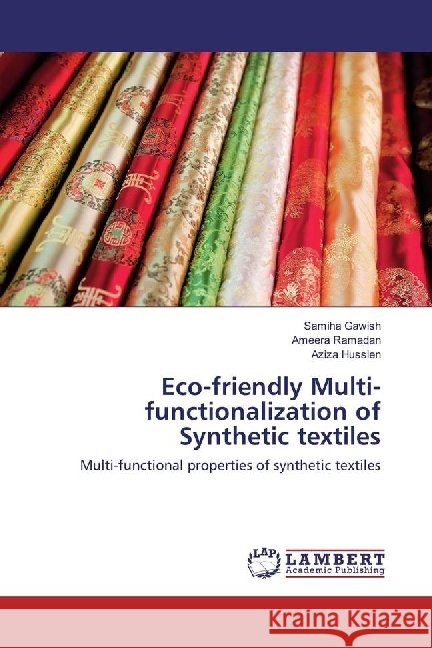 Eco-friendly Multi-functionalization of Synthetic textiles : Multi-functional properties of synthetic textiles Gawish, Samiha; Ramadan, Ameera; Hussien, Aziza 9783330321731