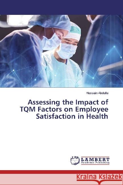 Assessing the Impact of TQM Factors on Employee Satisfaction in Health Abdulla, Hussain 9783330321861 LAP Lambert Academic Publishing