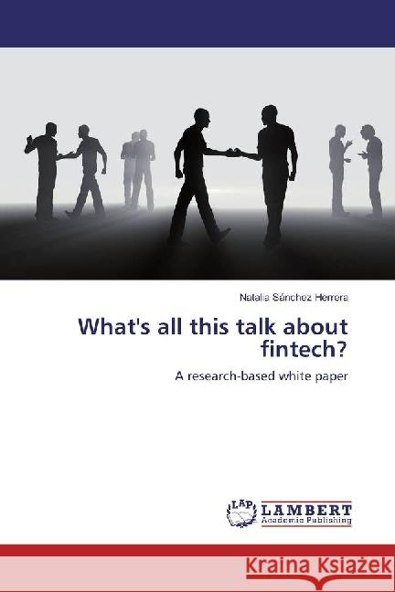 What's all this talk about fintech? : A research-based white paper Sánchez Herrera, Natalia 9783330322356