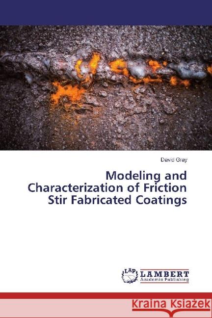 Modeling and Characterization of Friction Stir Fabricated Coatings Gray, David 9783330322455