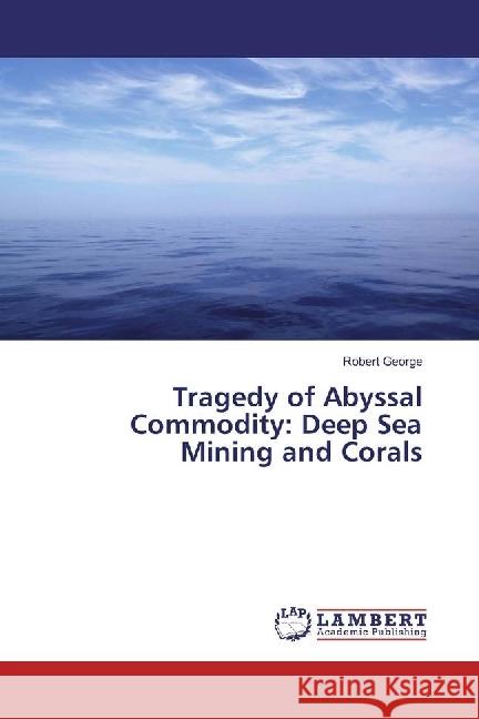 Tragedy of Abyssal Commodity: Deep Sea Mining and Corals George, Robert 9783330322523