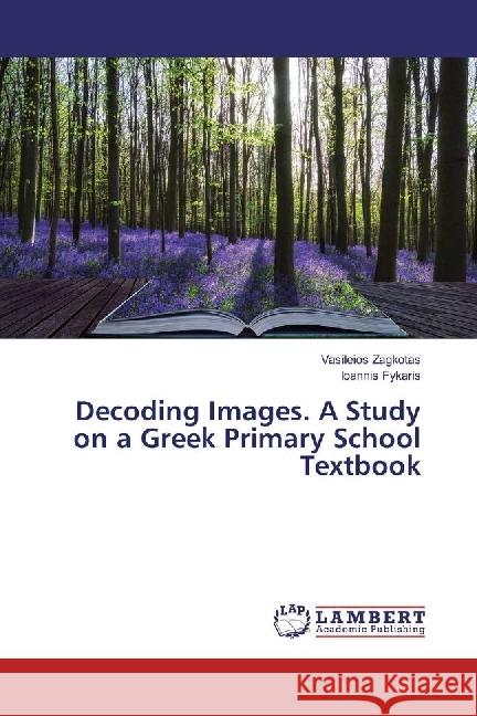 Decoding Images. A Study on a Greek Primary School Textbook Zagkotas, Vasileios; Fykaris, Ioannis 9783330322530 LAP Lambert Academic Publishing