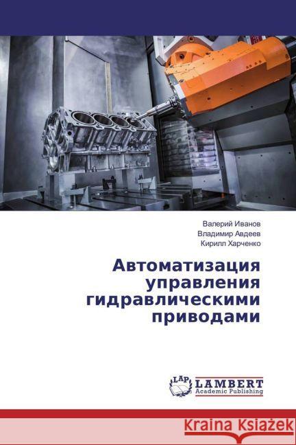 Avtomatizaciya upravleniya gidravlicheskimi privodami Ivanov, Valerij; Avdeev, Vladimir; Harchenko, Kirill 9783330322615