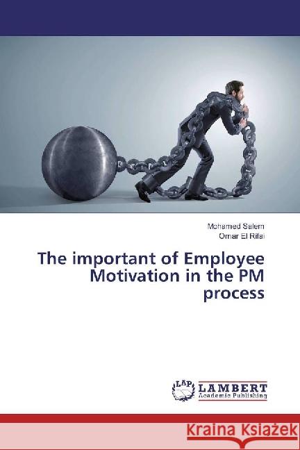 The important of Employee Motivation in the PM process Salem, Mohamed; El Rifai, Omar 9783330323032 LAP Lambert Academic Publishing