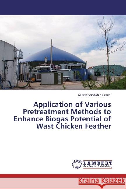 Application of Various Pretreatment Methods to Enhance Biogas Potential of Wast Chicken Feather Khorshidi Kashani, Azar 9783330323254