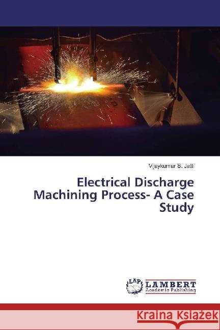 Electrical Discharge Machining Process- A Case Study Jatti, Vijaykumar S. 9783330323285 LAP Lambert Academic Publishing