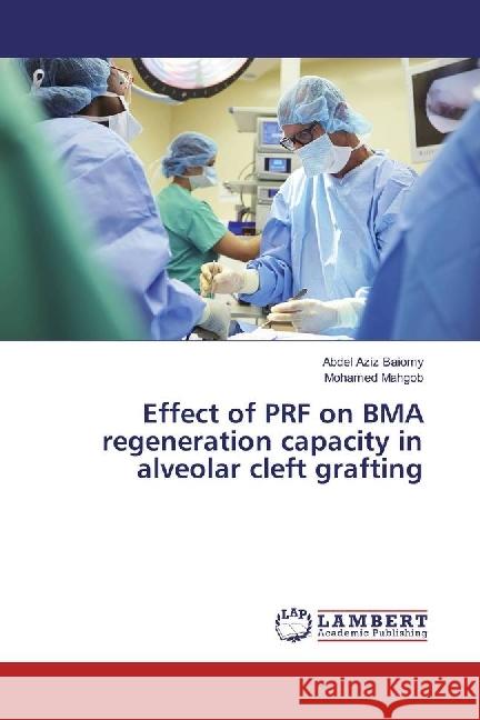 Effect of PRF on BMA regeneration capacity in alveolar cleft grafting Baiomy, Abdel Aziz; Mahgob, Mohamed 9783330323476