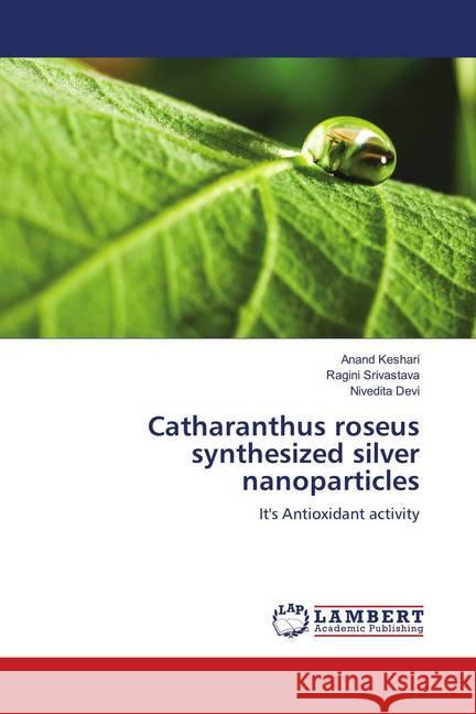 Catharanthus roseus synthesized silver nanoparticles : It's Antioxidant activity Keshari, Anand; Srivastava, Ragini; Devi, Nivedita 9783330323575