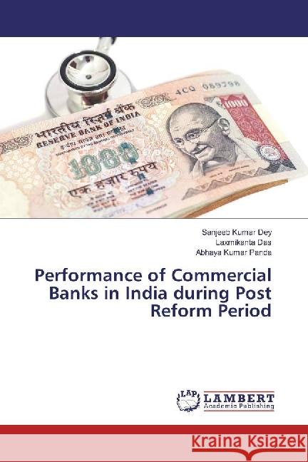 Performance of Commercial Banks in India during Post Reform Period Dey, Sanjeeb Kumar; Das, Laxmikanta; Panda, Abhaya Kumar 9783330323919