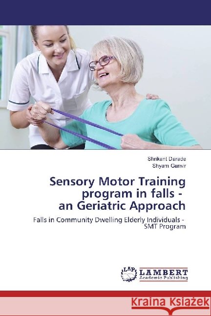 Sensory Motor Training program in falls - an Geriatric Approach : Falls in Community Dwelling Elderly Individuals - SMT Program Darade, Shrikant; Ganvir, Shyam 9783330323995 LAP Lambert Academic Publishing