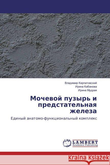 Mochevoj puzyr' i predstatel'naya zheleza : Edinyj anatomo-funkcional'nyj komplex Kirpatovskij, Vladimir; Kabanova, Irina; Mudraya, Irina 9783330324206 LAP Lambert Academic Publishing