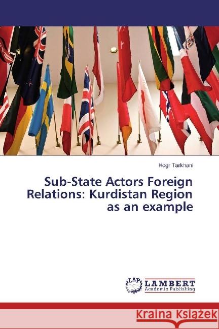 Sub-State Actors Foreign Relations: Kurdistan Region as an example Tarkhani, Hogr 9783330324305 LAP Lambert Academic Publishing