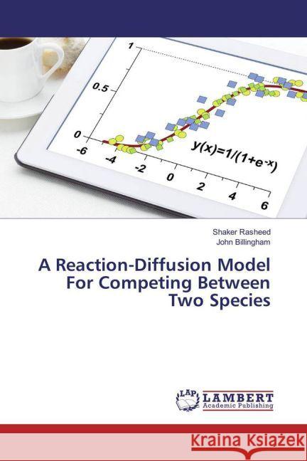 A Reaction-Diffusion Model For Competing Between Two Species Rasheed, Shaker; Billingham, John 9783330324602 LAP Lambert Academic Publishing