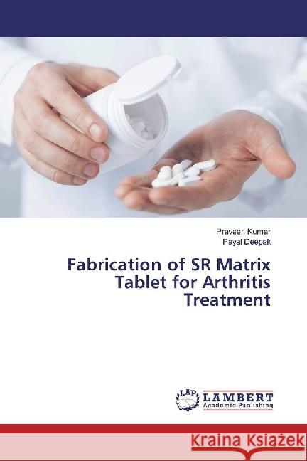 Fabrication of SR Matrix Tablet for Arthritis Treatment Kumar, Praveen; Deepak, Payal 9783330324664