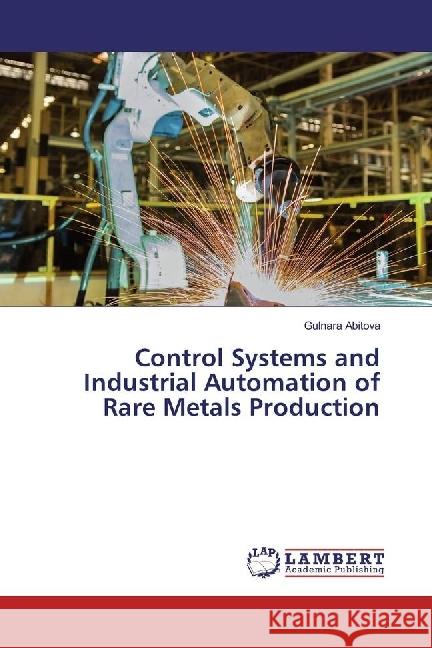 Control Systems and Industrial Automation of Rare Metals Production Abitova, Gulnara 9783330325289 LAP Lambert Academic Publishing