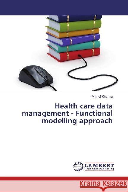 Health care data management - Functional modelling approach Khanna, Anmol 9783330325456