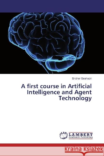 A first course in Artificial Intelligence and Agent Technology Seshadri, Sridhar 9783330325548