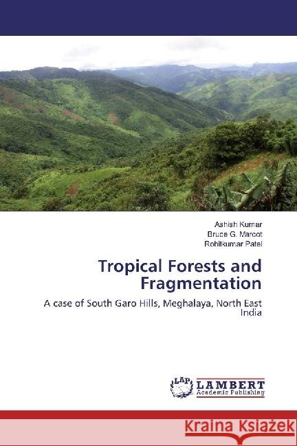 Tropical Forests and Fragmentation : A case of South Garo Hills, Meghalaya, North East India Kumar, Ashish; Marcot, Bruce G.; Patel, Rohitkumar 9783330325746