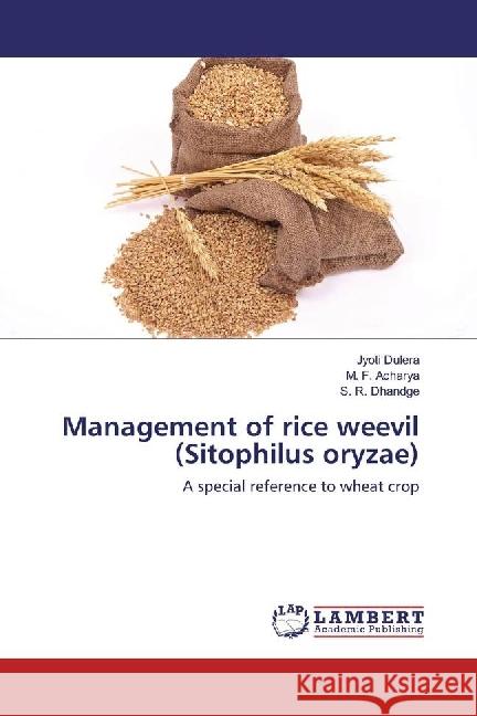 Management of rice weevil (Sitophilus oryzae) : A special reference to wheat crop Dulera, Jyoti; Acharya, M. F.; Dhandge, S. R. 9783330325982