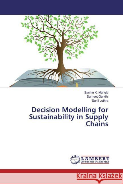 Decision Modelling for Sustainability in Supply Chains Mangla, Sachin K.; Gandhi, Sumeet; Luthra, Sunil 9783330326002