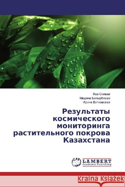 Rezul'taty kosmicheskogo monitoringa rastitel'nogo pokrova Kazahstana Spivak, Lev; Batyrbaeva, Madina; Vitkovskaya, Irina 9783330326026