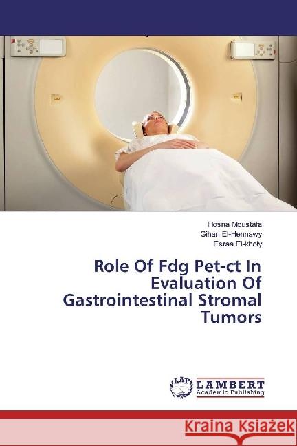 Role Of Fdg Pet-ct In Evaluation Of Gastrointestinal Stromal Tumors Moustafa, Hosna; El-Hennawy, Gihan; El-kholy, Esraa 9783330326125