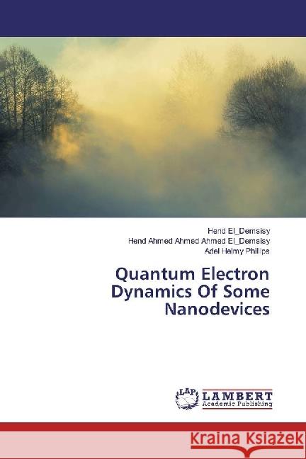 Quantum Electron Dynamics Of Some Nanodevices El_Demsisy, Hend; El_Demsisy, Hend Ahmed Ahmed Ahmed; Phillips, Adel Helmy 9783330326408