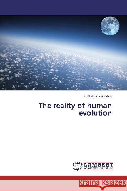 The reality of human evolution Yadufashije, Callixte 9783330326552 LAP Lambert Academic Publishing