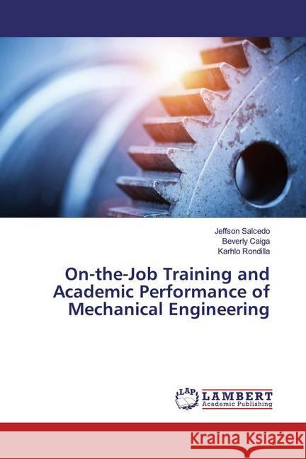 On-the-Job Training and Academic Performance of Mechanical Engineering Salcedo, Jeffson; Caiga, Beverly; Rondilla, Karhlo 9783330326675 LAP Lambert Academic Publishing