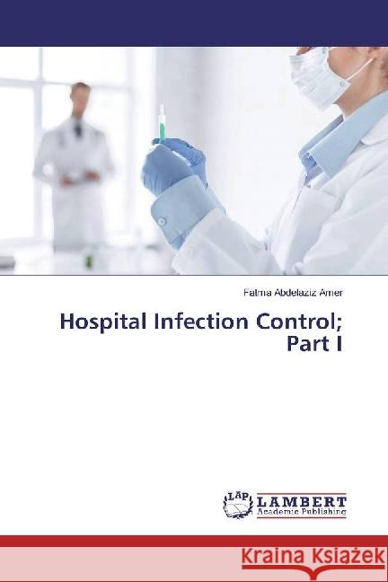 Hospital Infection Control; Part I Amer, Fatma Abdelaziz 9783330326699