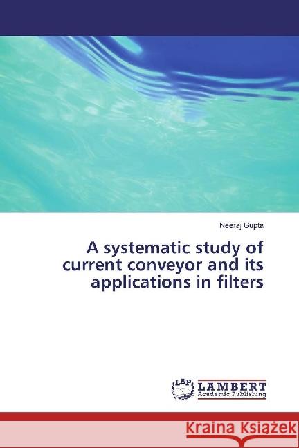 A systematic study of current conveyor and its applications in filters Gupta, Neeraj 9783330326743
