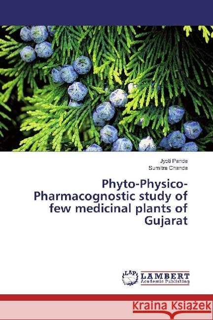 Phyto-Physico-Pharmacognostic study of few medicinal plants of Gujarat Pande, Jyoti; Chanda, Sumitra 9783330326941