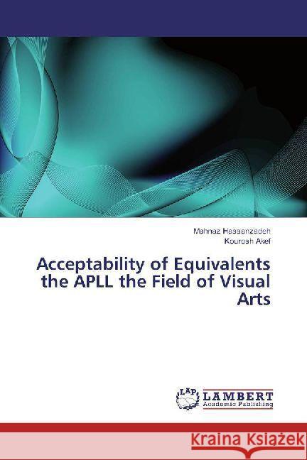 Acceptability of Equivalents the APLL the Field of Visual Arts Hassanzadeh, Mahnaz; Akef, Kourosh 9783330327498