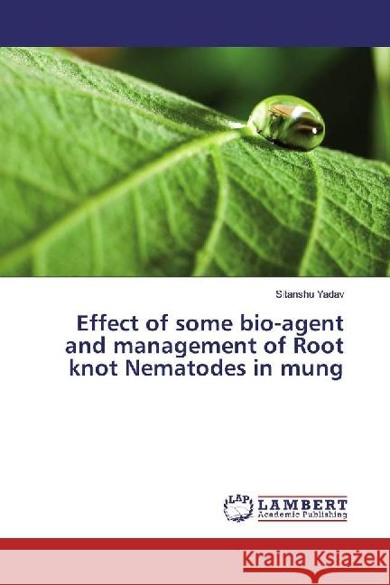 Effect of some bio-agent and management of Root knot Nematodes in Mung Yadav, Sitanshu 9783330327535 LAP Lambert Academic Publishing