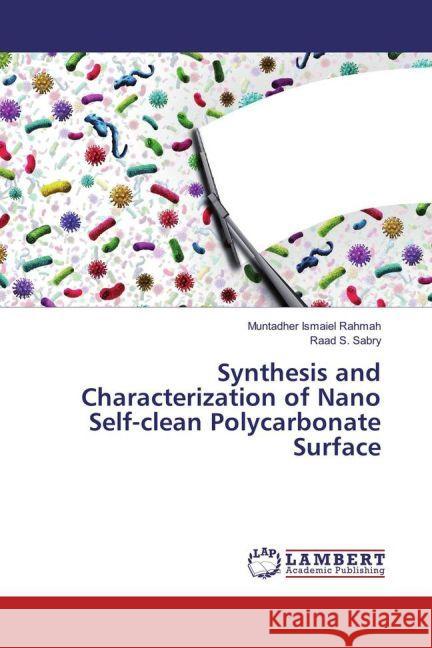 Synthesis and Characterization of Nano Self-clean Polycarbonate Surface Ismaiel Rahmah, Muntadher; Sabry, Raad S. 9783330327986 LAP Lambert Academic Publishing