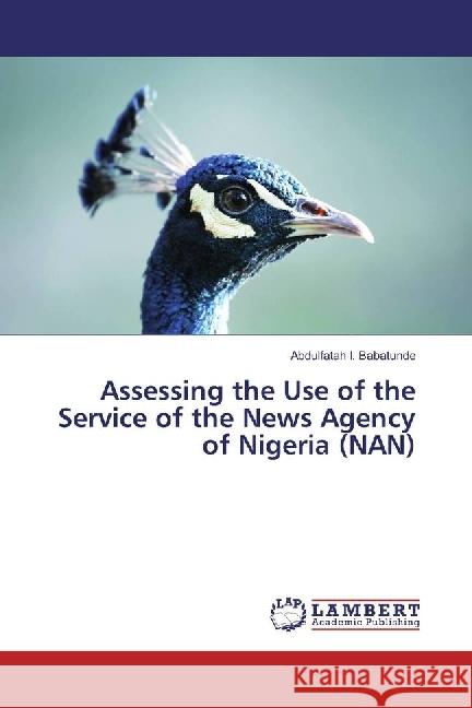 Assessing the Use of the Service of the News Agency of Nigeria (NAN) Babatunde, Abdulfatah I. 9783330328174 LAP Lambert Academic Publishing