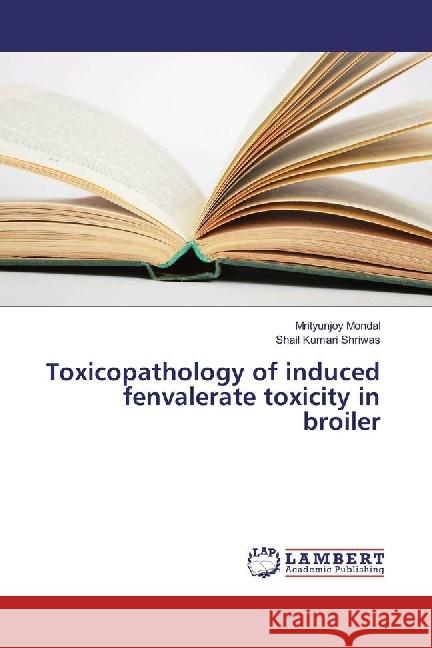 Toxicopathology of induced fenvalerate toxicity in broiler Mondal, Mrityunjoy; Kumari Shriwas, Shail 9783330328303 LAP Lambert Academic Publishing