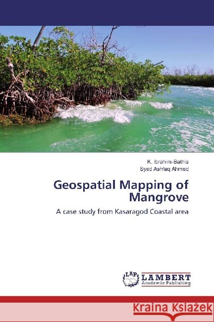 Geospatial Mapping of Mangrove : A case study from Kasaragod Coastal area Ibrahim-Bathis, K.; Ahmed, Syed Ashfaq 9783330328341 LAP Lambert Academic Publishing