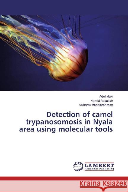 Detection of camel trypanosomosis in Nyala area using molecular tools Maki, Adel; Abdallah, Hamid; Abdalerahman, Mubarak 9783330328501 LAP Lambert Academic Publishing