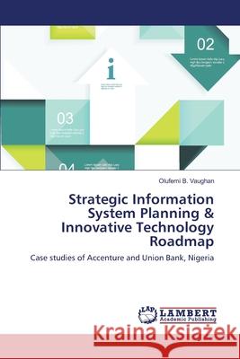 Strategic Information System Planning & Innovative Technology Roadmap Vaughan, Olufemi B. 9783330328570
