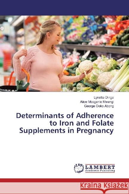 Determinants of Adherence to Iron and Folate Supplements in Pregnancy Dinga, Lynette; Mwangi, Alice Mboganie; Abong, George Ooko 9783330328792