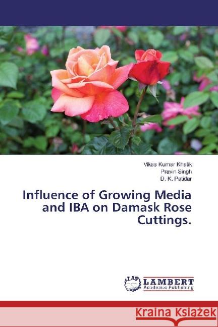 Influence of Growing Media and IBA on Damask Rose Cuttings. Kumar Khatik, Vikas; Singh, Pravin; Patidar, D. K. 9783330328860